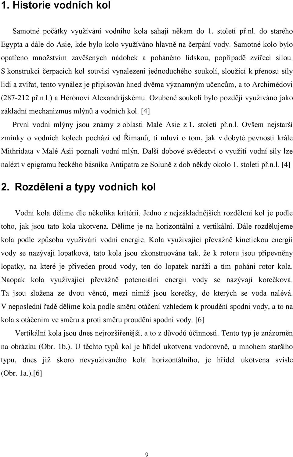 S konstrukcí čerpacích kol souvisí vynalezení jednoduchého soukolí, sloužící k přenosu síly lidí a zvířat, tento vynález je připisován hned dvěma významným učencům, a to Archimédovi (287-212 př.n.l.) a Hérónovi Alexandrijskému.