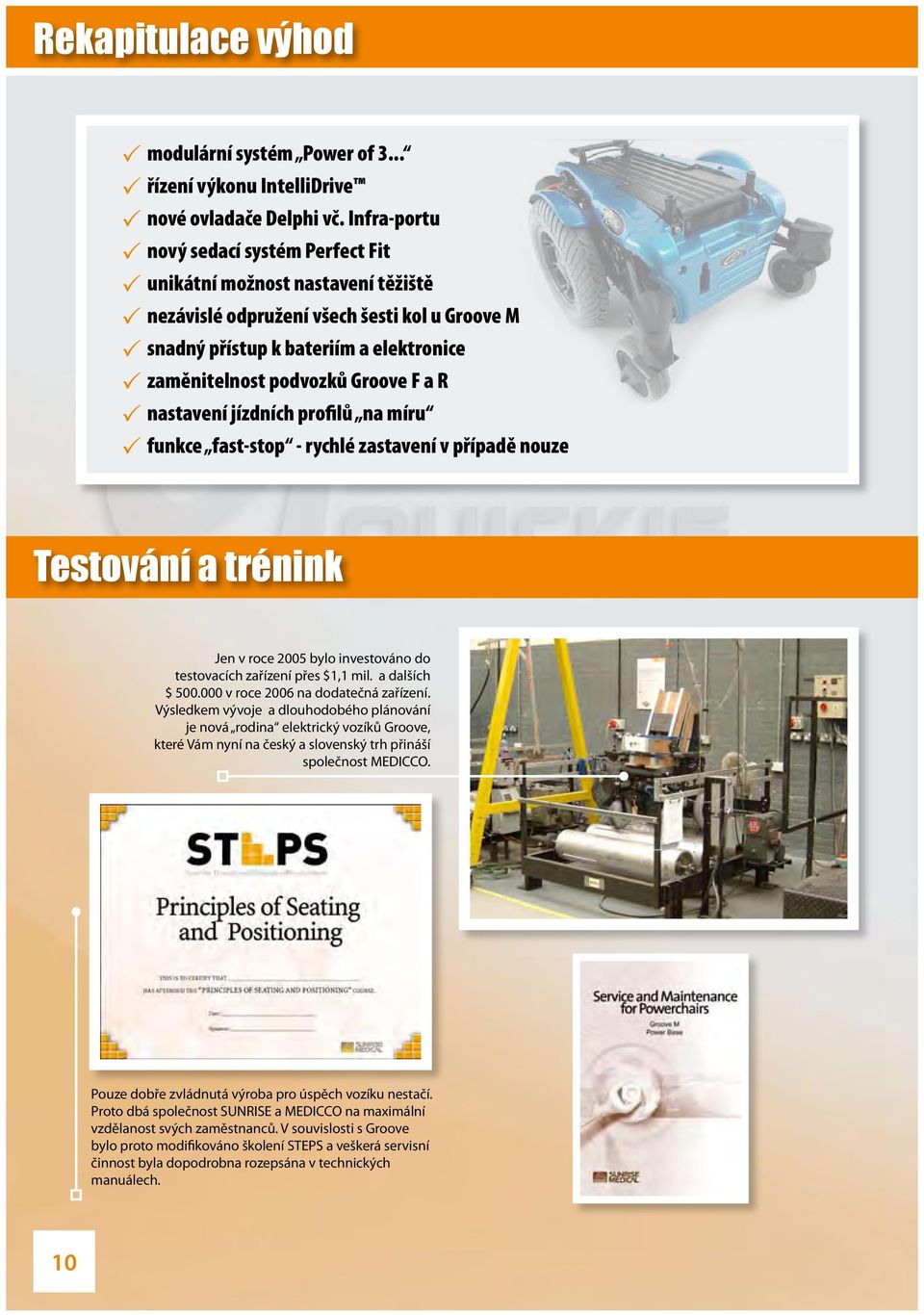 nastavení jízdních profilů na míru funkce fast-stop - rychlé zastavení v případě nouze Testování a trénink Jen v roce 2005 bylo investováno do testovacích zařízení přes $1,1 mil. a dalších $ 500.