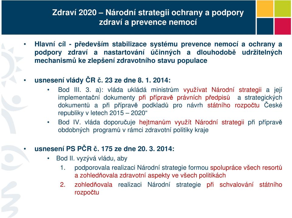 a): vláda ukládá ministrům využívat Národní strategii a její implementační dokumenty při přípravě právních předpisů a strategických dokumentů a při přípravě podkladů pro návrh státního rozpočtu České