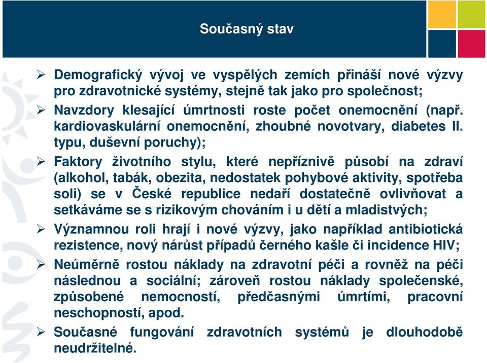 typu, duševní poruchy); Faktory životního stylu, které nepříznivě působí na zdraví (alkohol, tabák, obezita, nedostatek pohybové aktivity, spotřeba soli) se v České republice nedaří dostatečně