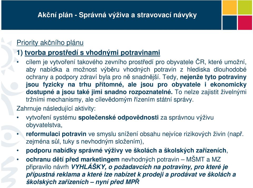 Tedy, nejenže tyto potraviny jsou fyzicky na trhu přítomné, ale jsou pro obyvatele i ekonomicky dostupné a jsou také jimi snadno rozpoznatelné.