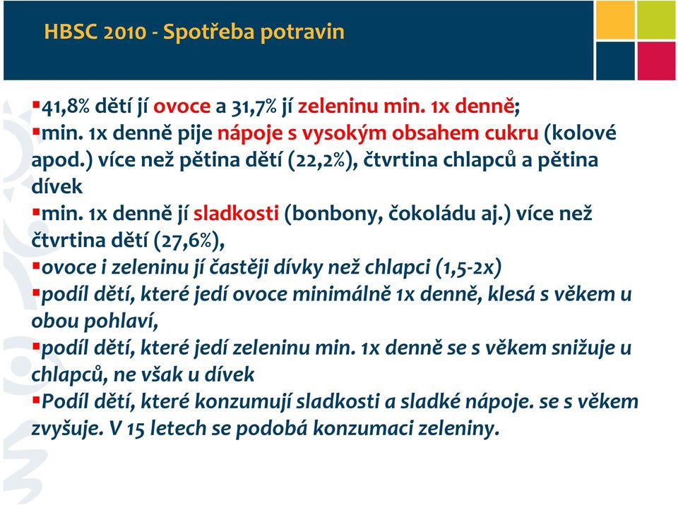 ) více než čtvrtina dětí (27,6%), ovoce i zeleninu jí častěji dívky než chlapci (1,5-2x) podíl dětí, které jedí ovoce minimálně 1x denně, klesá s věkem u obou