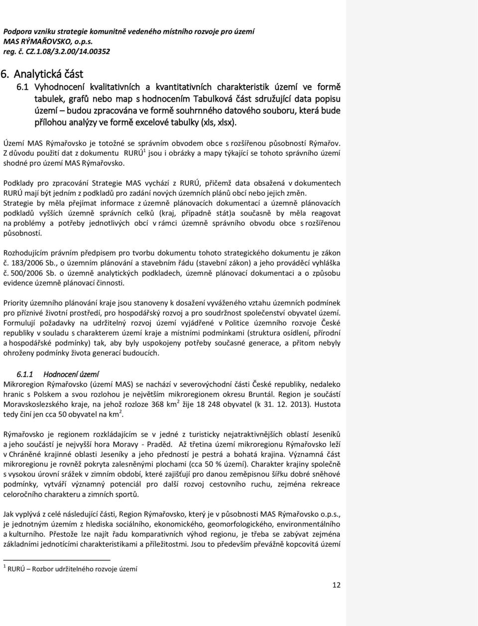 datového souboru, která bude přílohou analýzy ve formě excelové tabulky (xls, xlsx). Území MAS Rýmařovsko je totožné se správním obvodem obce s rozšířenou působností Rýmařov.