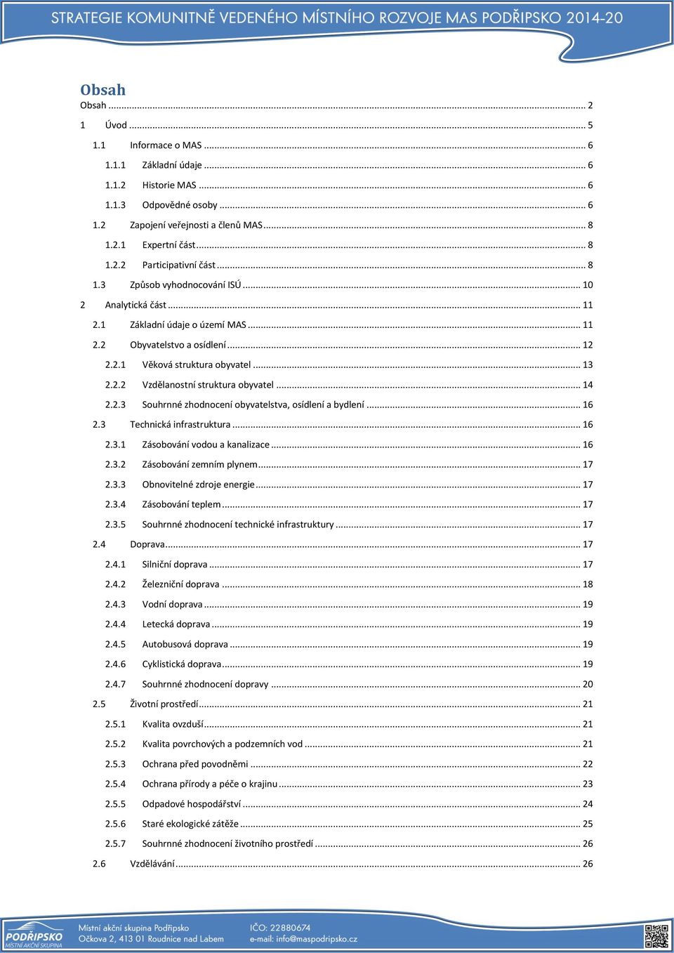 .. 14 2.2.3 Souhrnné zhodnocení obyvatelstva, osídlení a bydlení... 16 2.3 Technická infrastruktura... 16 2.3.1 Zásobování vodou a kanalizace... 16 2.3.2 Zásobování zemním plynem... 17 2.3.3 Obnovitelné zdroje energie.