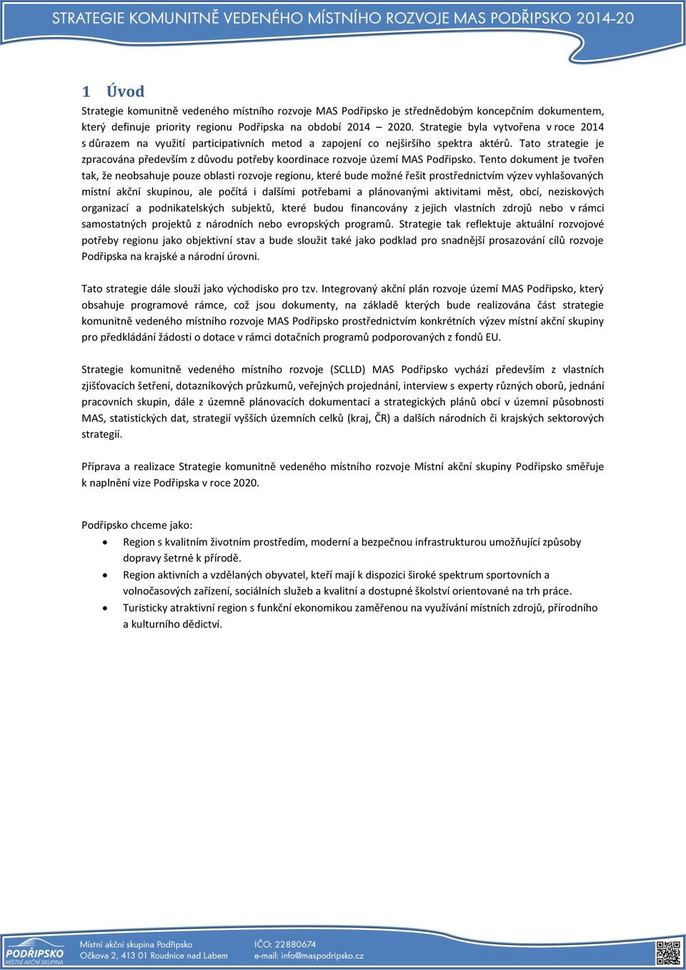 Tato strategie je zpracována především z důvodu potřeby koordinace rozvoje území MAS Podřipsko.