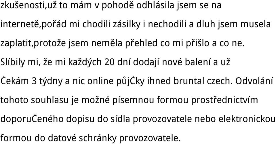 Slíbily mi, že mi každých 20 dní dodají nové balení a už čekám 3 týdny a nic online půjčky ihned bruntal czech.