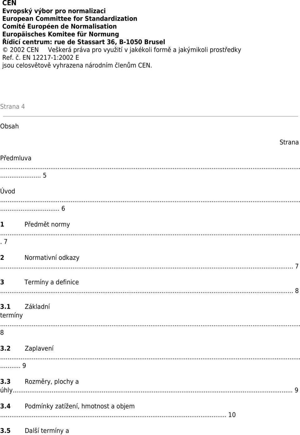 EN 12217-1:2002 E jsou celosvětově vyhrazena národním členům CEN. Strana 4 Obsah Strana Předmluva... 5 Úvod... 6 1 Předmět normy.