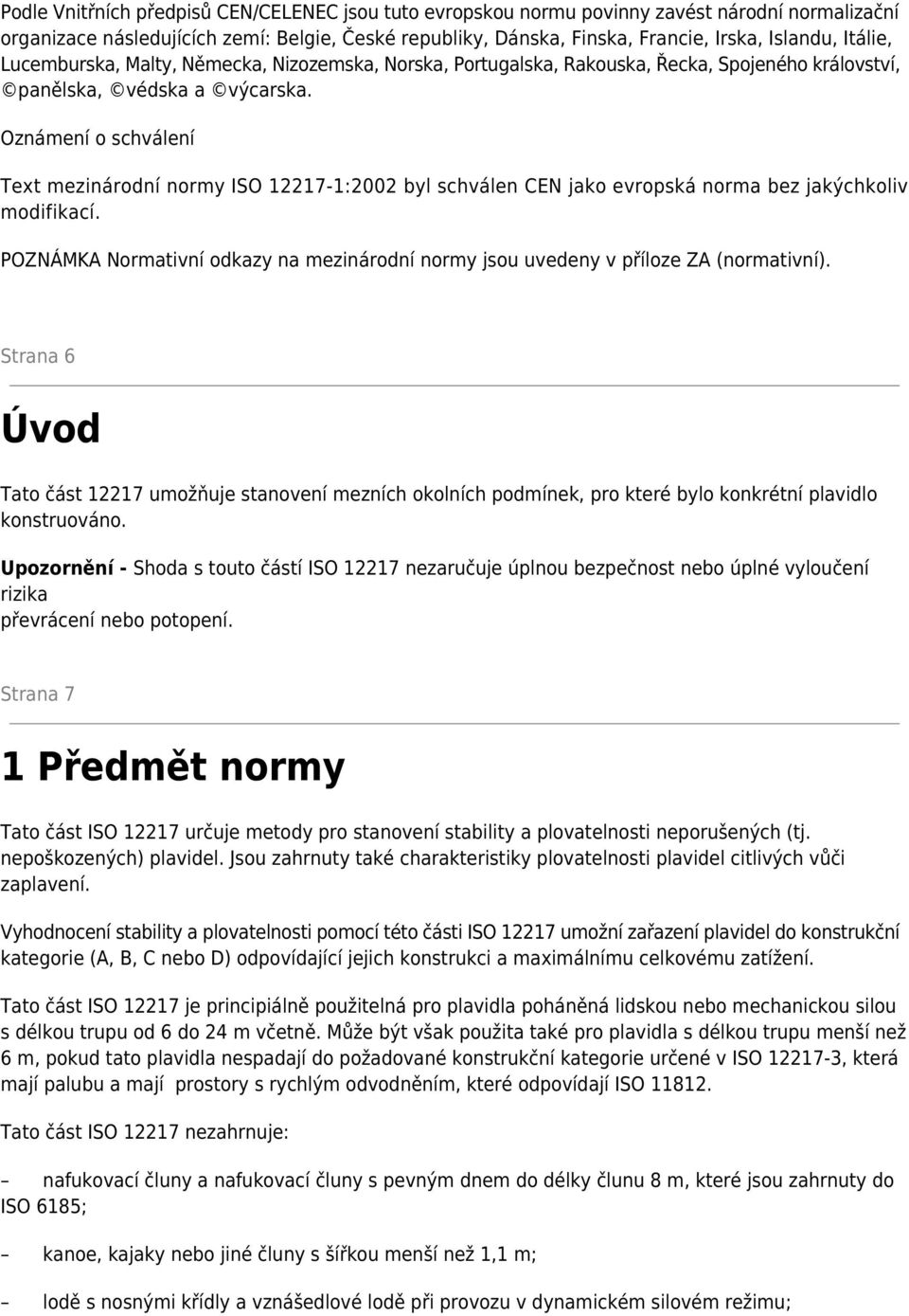 Oznámení o schválení Text mezinárodní normy ISO 12217-1:2002 byl schválen CEN jako evropská norma bez jakýchkoliv modifikací.