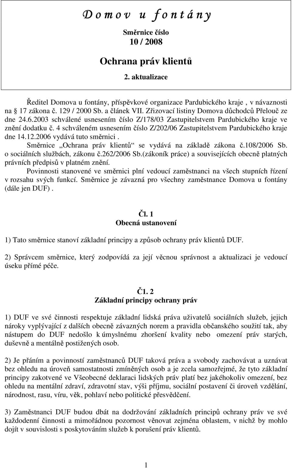 4 schváleném usnesením číslo Z/202/06 Zastupitelstvem Pardubického kraje dne 14.12.2006 vydává tuto směrnici. Směrnice Ochrana práv klientů se vydává na základě zákona č.108/2006 Sb.