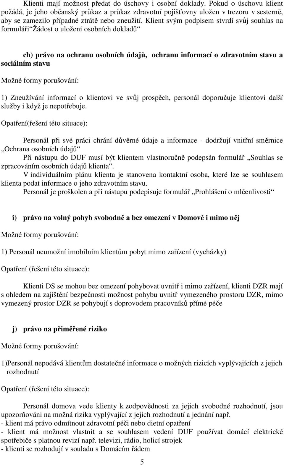 Klient svým podpisem stvrdí svůj souhlas na formuláři Žádost o uložení osobních dokladů ch) právo na ochranu osobních údajů, ochranu informací o zdravotním stavu a sociálním stavu Možné formy