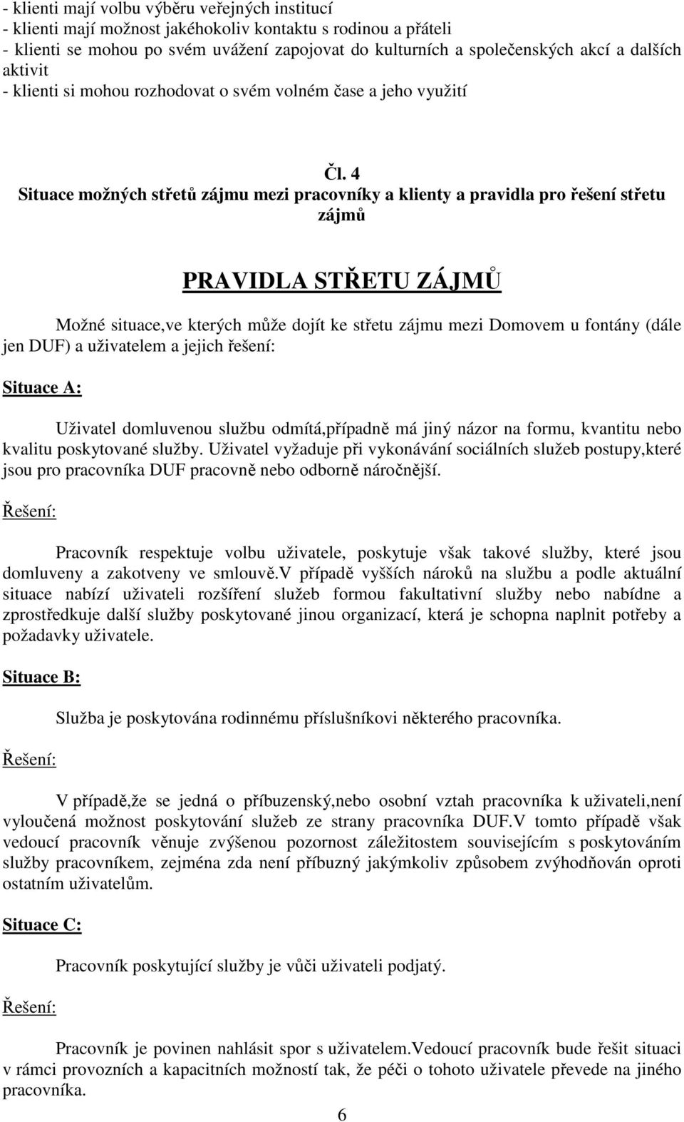 4 Situace možných střetů zájmu mezi pracovníky a klienty a pravidla pro řešení střetu zájmů PRAVIDLA STŘETU ZÁJMŮ Možné situace,ve kterých může dojít ke střetu zájmu mezi Domovem u fontány (dále jen