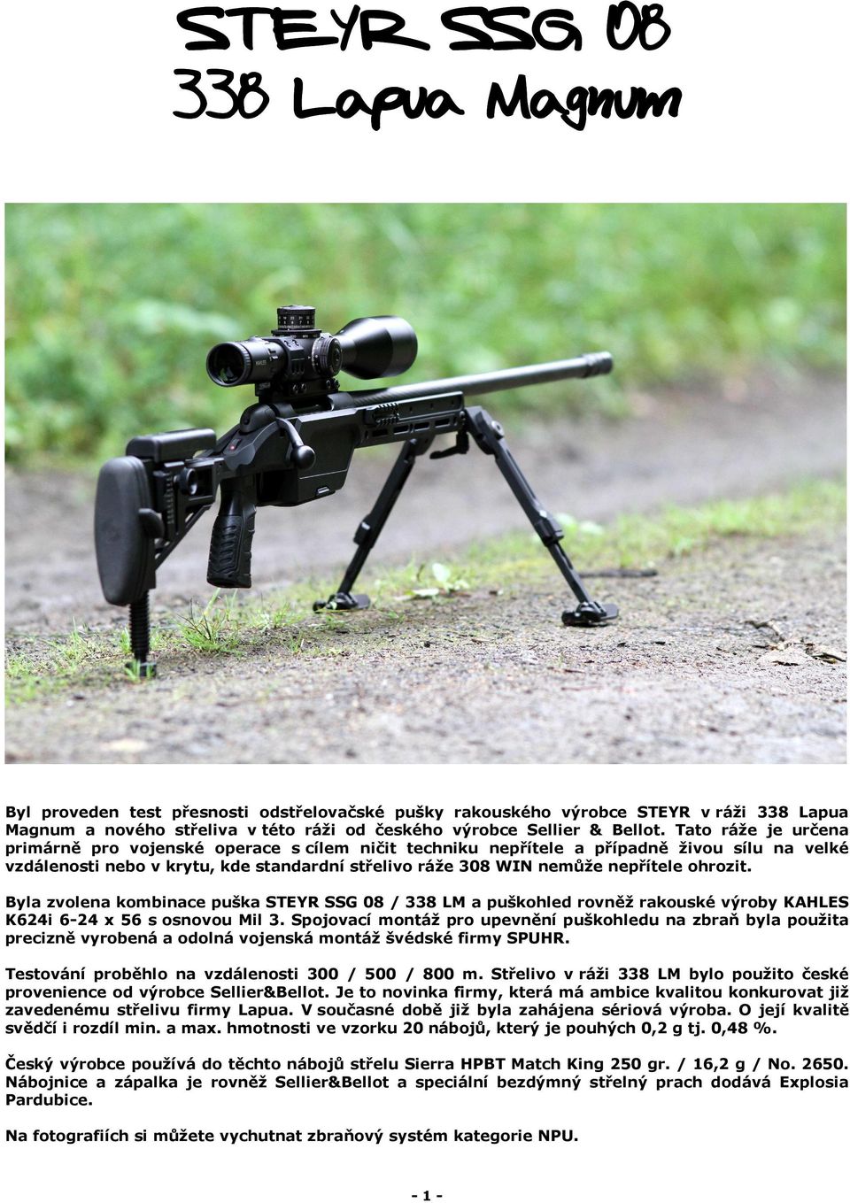 ohrozit. Byla zvolena kombinace puška STEYR SSG 08 / 338 LM a puškohled rovněž rakouské výroby KAHLES K624i 6-24 x 56 s osnovou Mil 3.