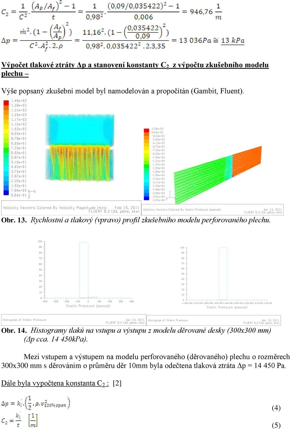 Histogramy tlaků na vstupu a výstupu z modelu děrované desky (300x300 mm) (Δp cca. 14 450kPa).