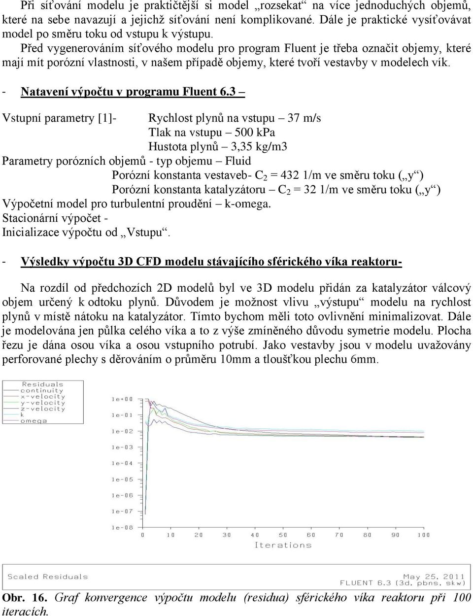 Před vygenerováním síťového modelu pro program Fluent je třeba označit objemy, které mají mít porózní vlastnosti, v našem případě objemy, které tvoří vestavby v modelech vík.