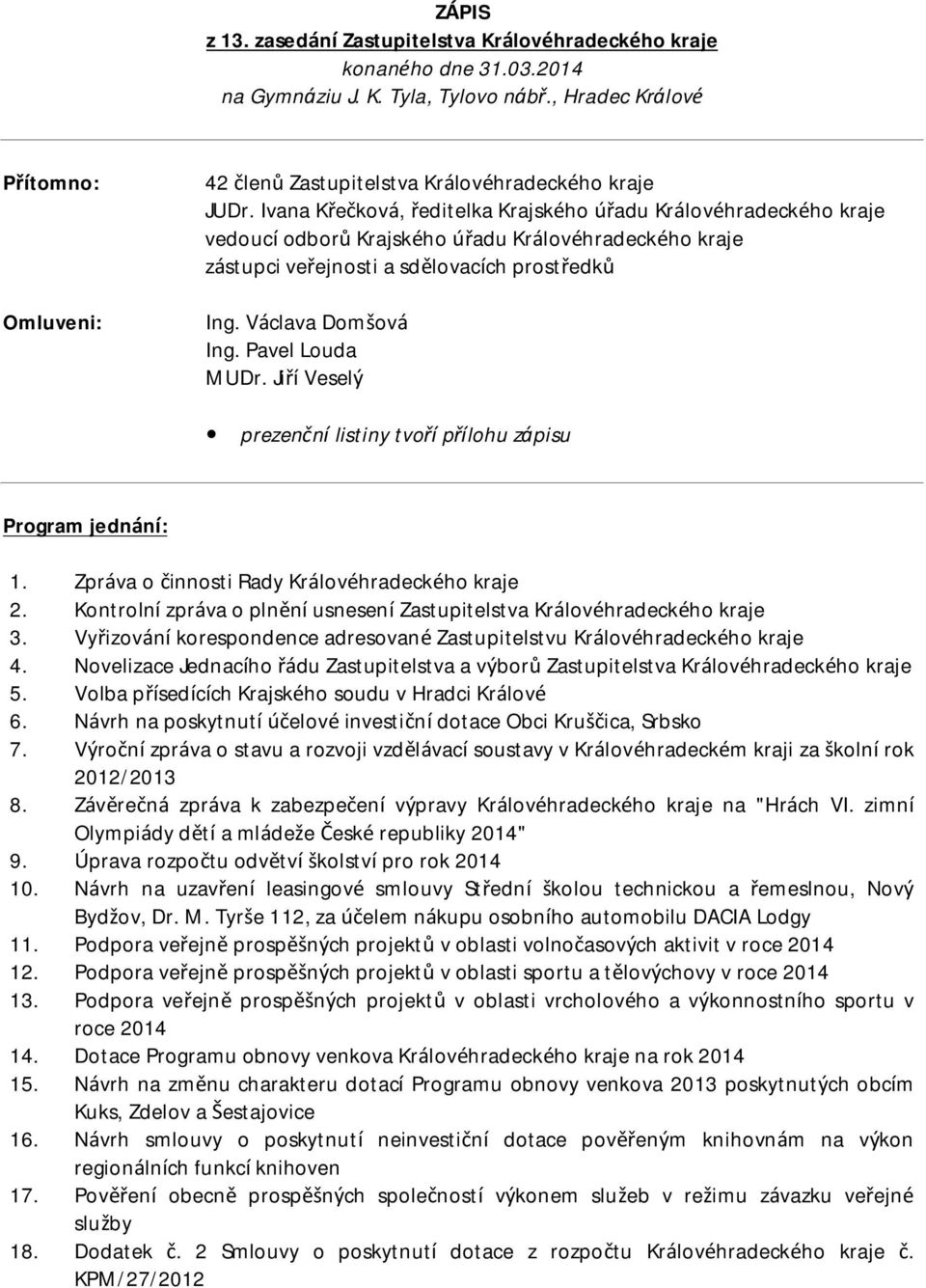 Pavel Louda MUDr. Jiří Veselý prezenční listiny tvoří přílohu zápisu Program jednání: 1. Zpráva o činnosti Rady Královéhradeckého kraje 2.