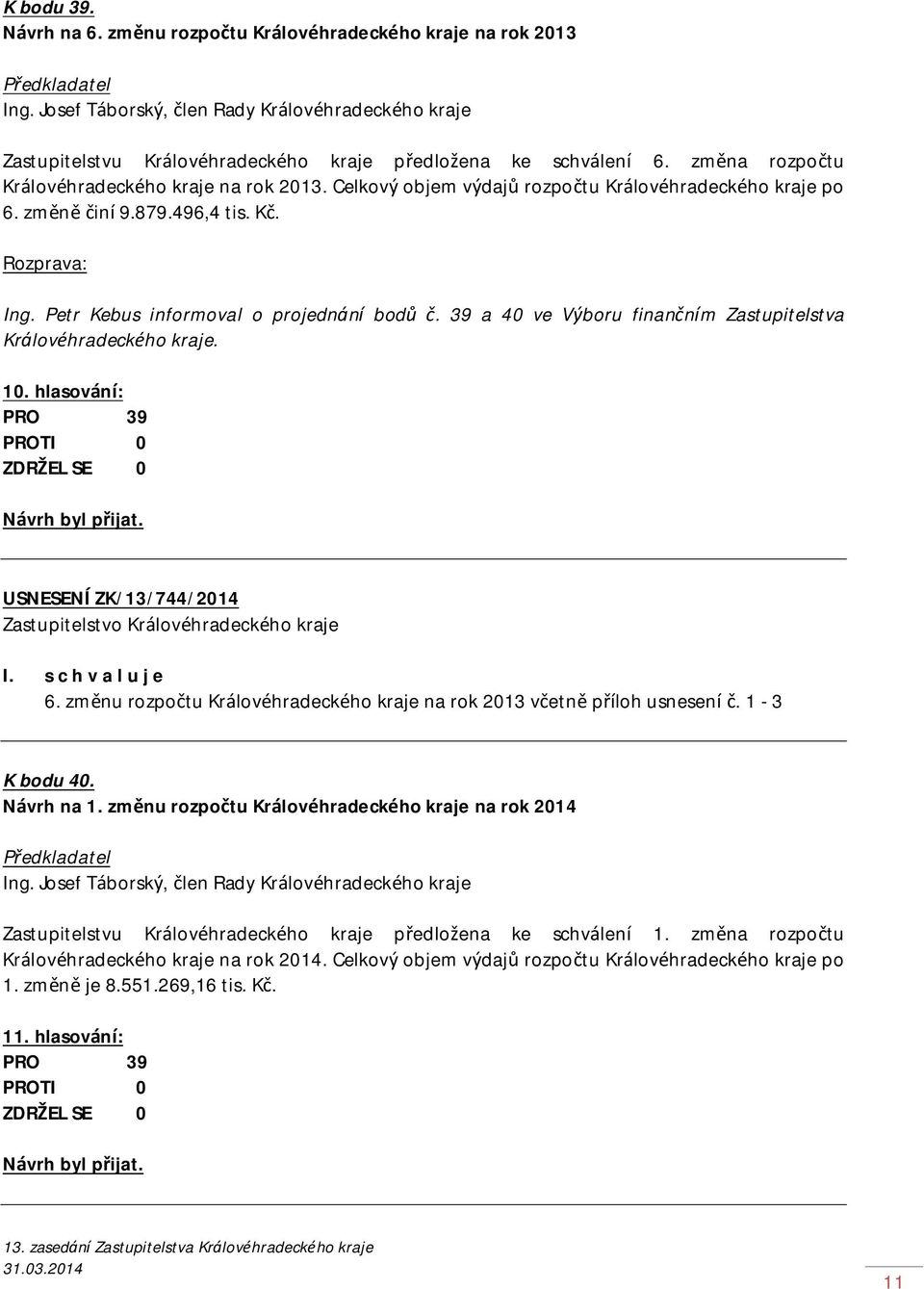 Petr Kebus informoval o projednání bodů č. 39 a 40 ve Výboru finančním Zastupitelstva Královéhradeckého kraje. 10. hlasování: PRO 39 USNESENÍ ZK/13/744/2014 6.