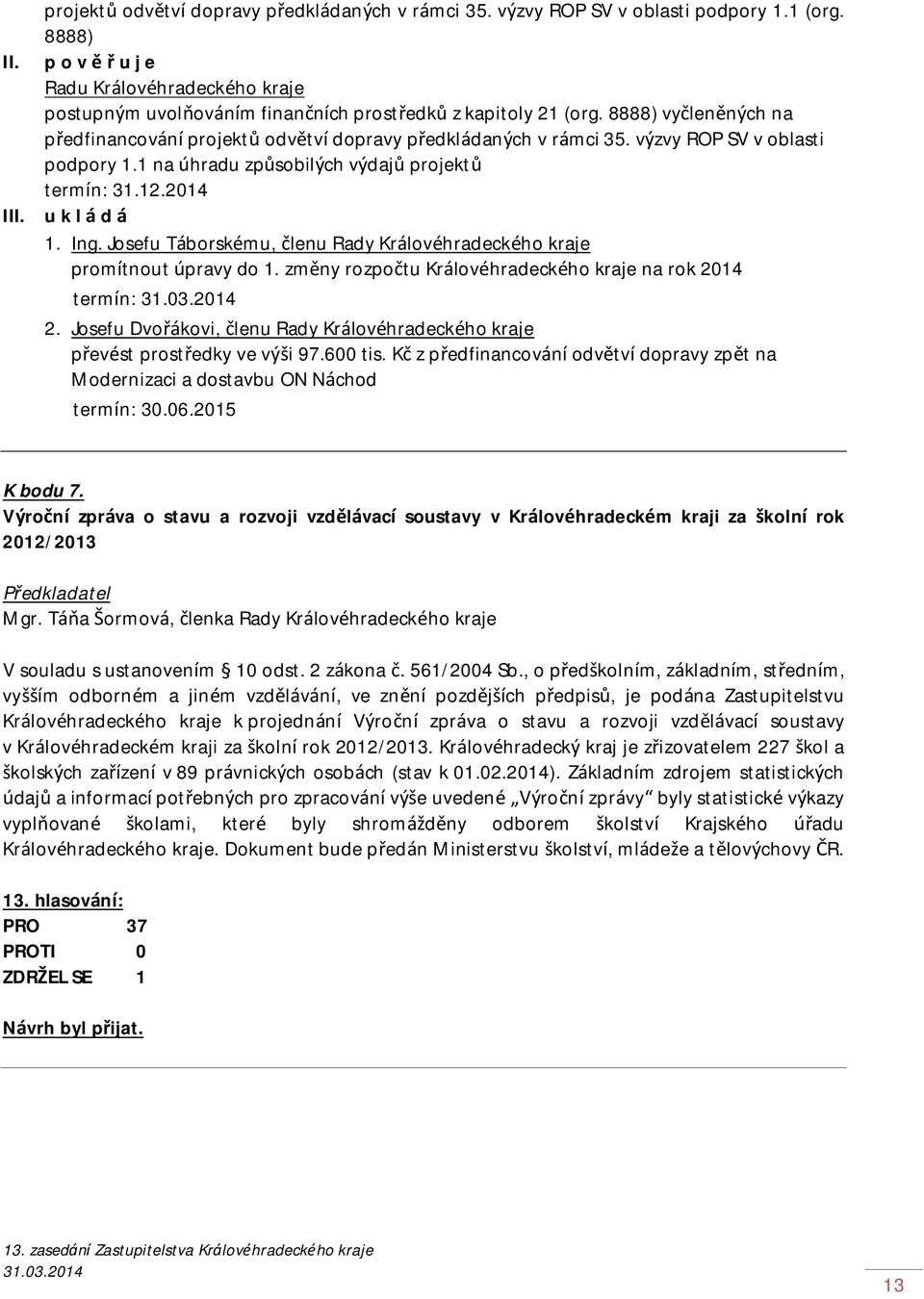 8888) vyčleněných na předfinancování projektů odvětví dopravy předkládaných v rámci 35. výzvy ROP SV v oblasti podpory 1.1 na úhradu způsobilých výdajů projektů termín: 31.12.2014 u k l á d á 1. Ing.