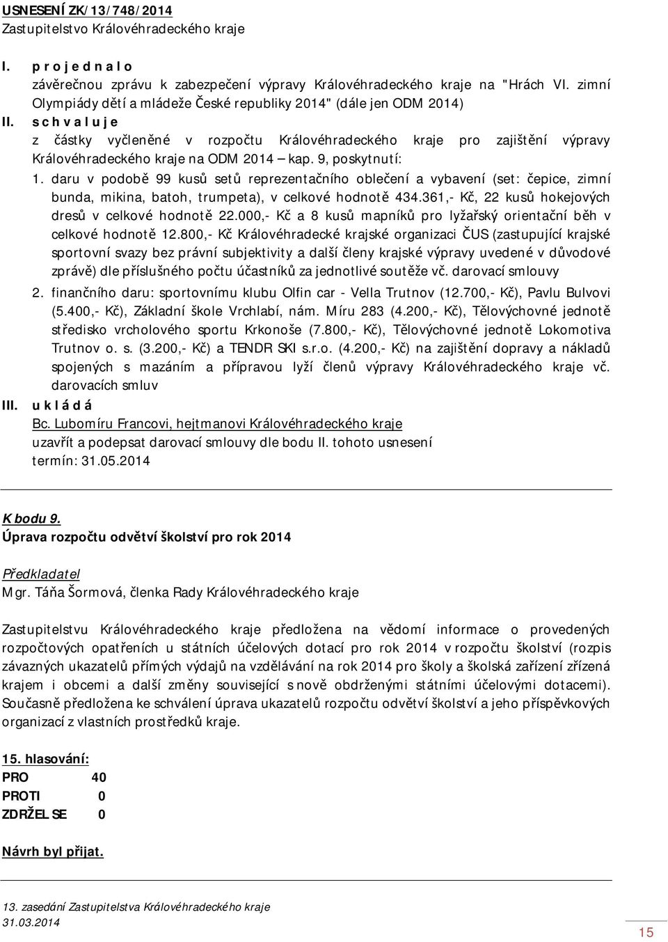 9, poskytnutí: 1. daru v podobě 99 kusů setů reprezentačního oblečení a vybavení (set: čepice, zimní bunda, mikina, batoh, trumpeta), v celkové hodnotě 434.