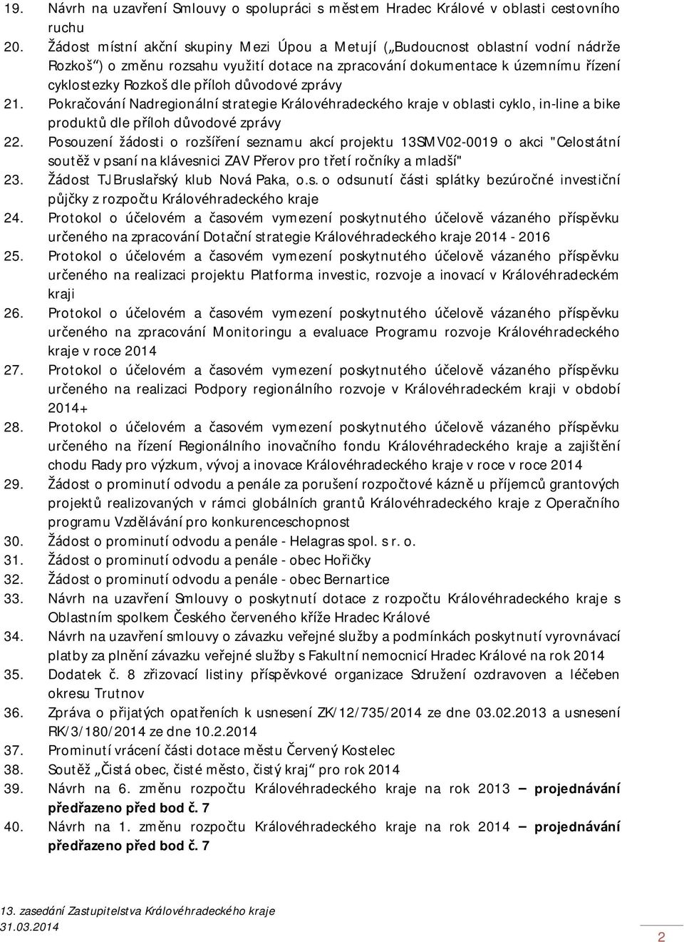 důvodové zprávy 21. Pokračování Nadregionální strategie Královéhradeckého kraje v oblasti cyklo, in-line a bike produktů dle příloh důvodové zprávy 22.