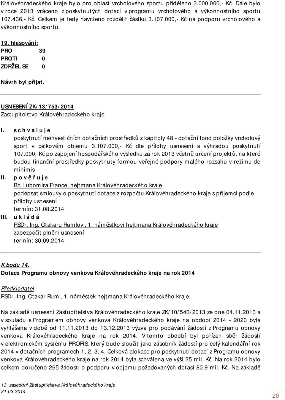 hlasování: PRO 39 USNESENÍ ZK/13/753/2014 poskytnutí neinvestičních dotačních prostředků z kapitoly 48 - dotační fond položky vrcholový sport v celkovém objemu 3.107.