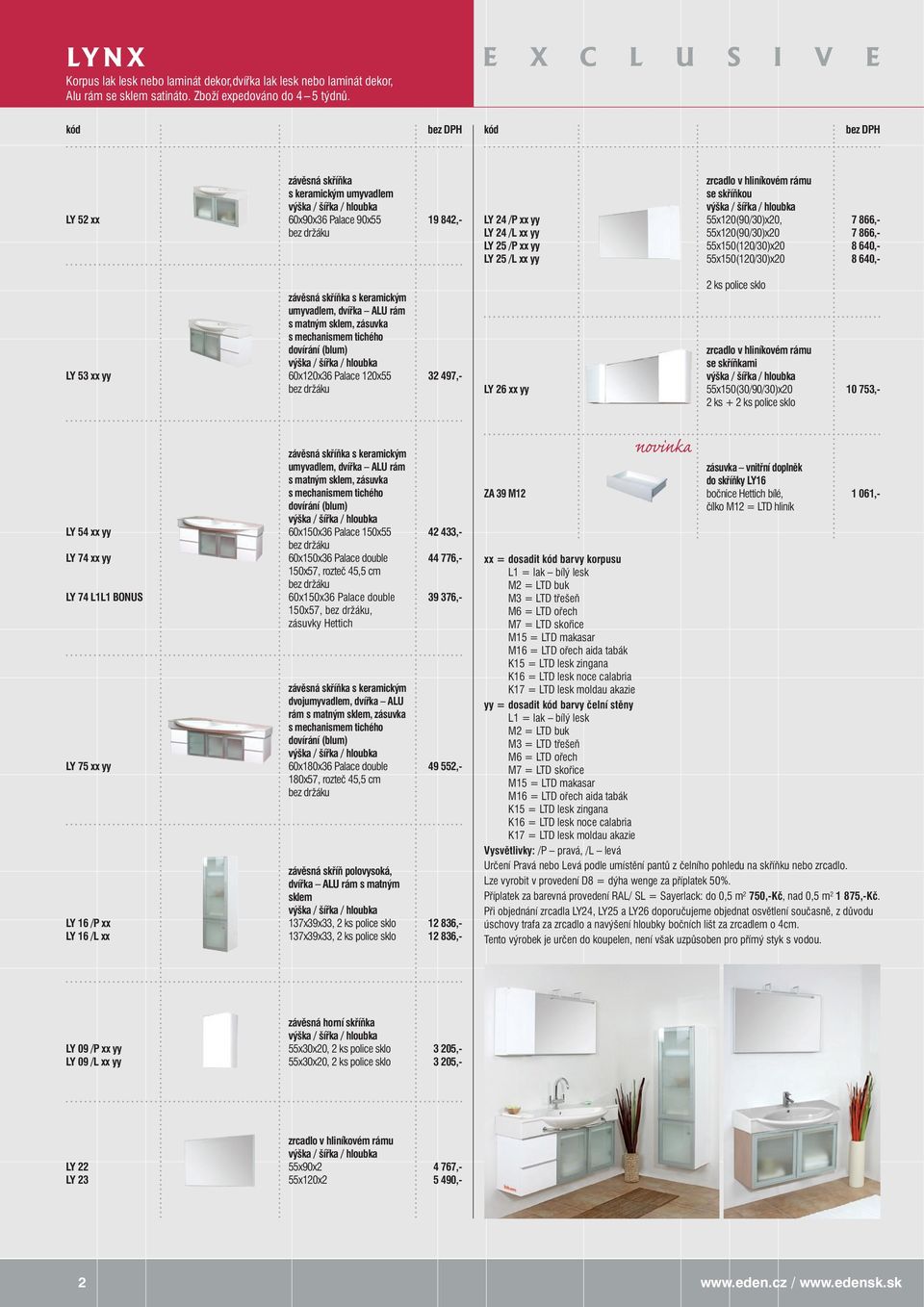 skříňkou 55x120(90/30)x20, 55x120(90/30)x20 55x150(120/30)x20 55x150(120/30)x20 7 866,- 7 866,- 8 640,- 8 640,- LY 53 xx yy umyvadlem, dvířka ALU rám s matným sklem, zásuvka s mechanismem tichého