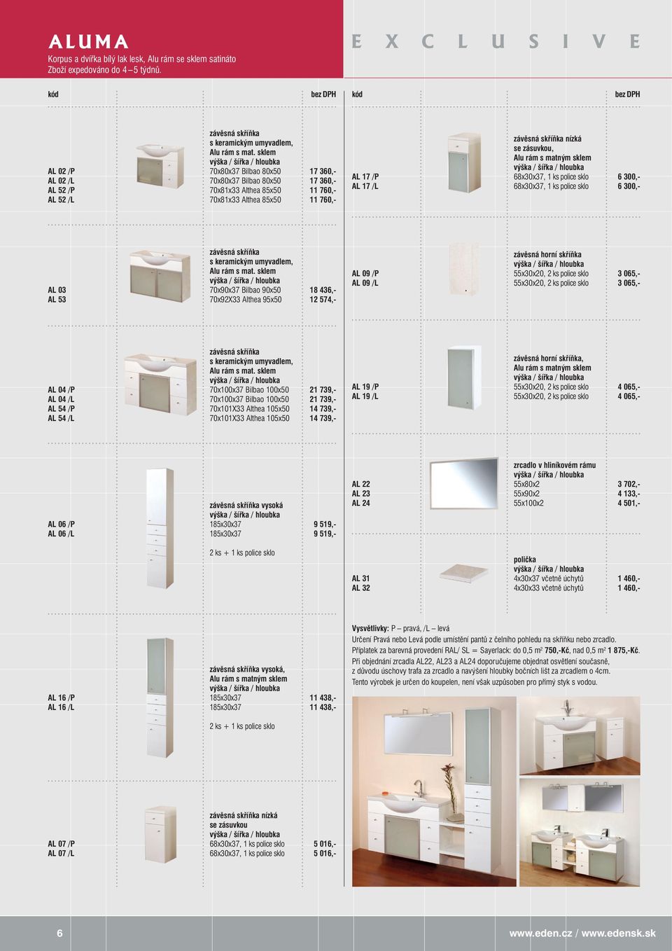 sklem 70x80x37 Bilbao 80x50 70x80x37 Bilbao 80x50 70x81x33 Althea 85x50 70x81x33 Althea 85x50 17 360,- 17 360,- 11 760,- 11 760,- AL 17 /P AL 17 /L závěsná skříňka nízká se zásuvkou, Alu rám s matným