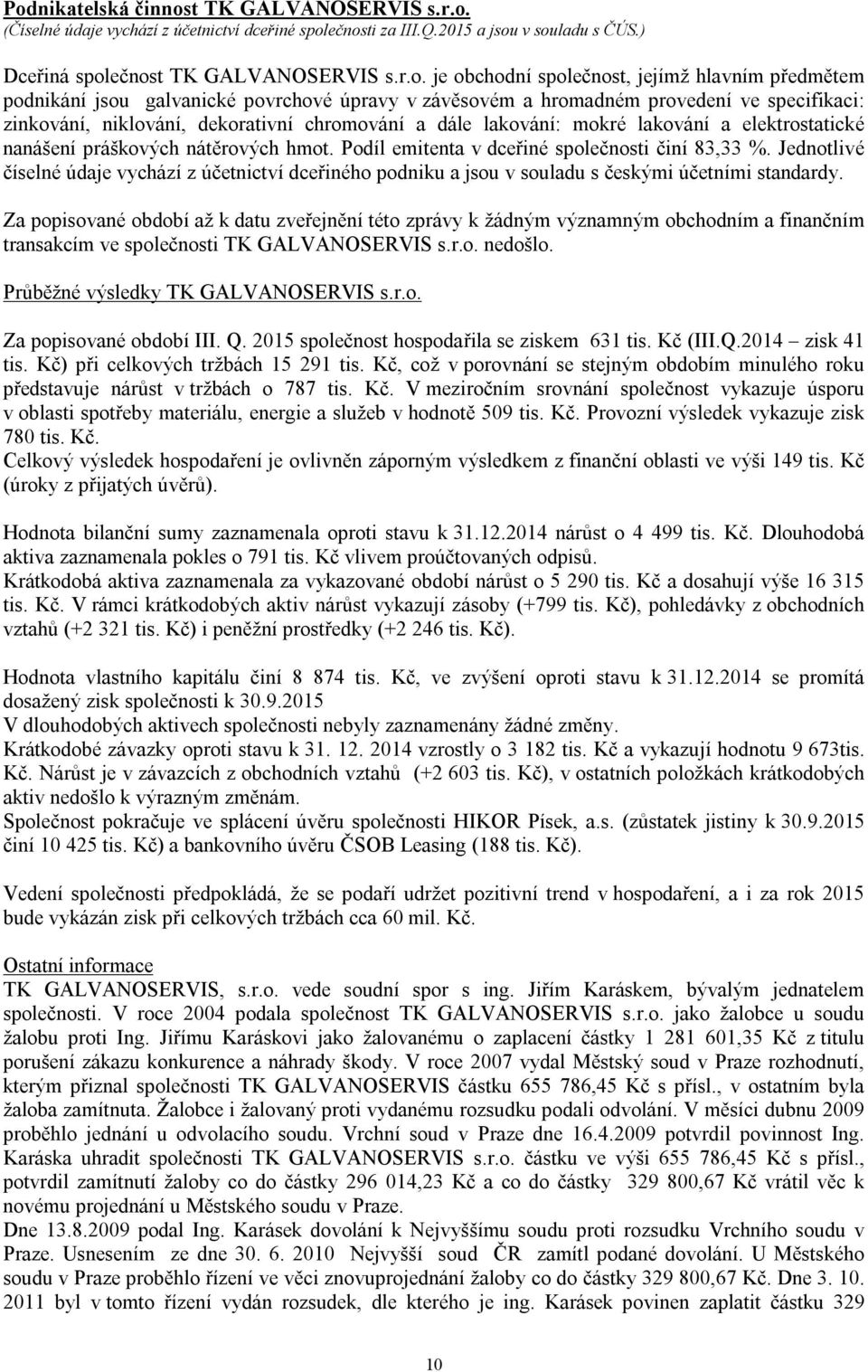 lakování a elektrostatické nanášení práškových nátěrových hmot. Podíl emitenta v dceřiné společnosti činí 83,33 %.