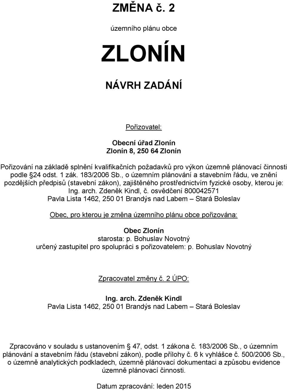 odst. 1 zák. 183/2006 Sb., o územním plánování a stavebním řádu, ve znění pozdějších předpisů (stavební zákon), zajištěného prostřednictvím fyzické osoby, kterou je: Ing. arch. Zdeněk Kindl, č.