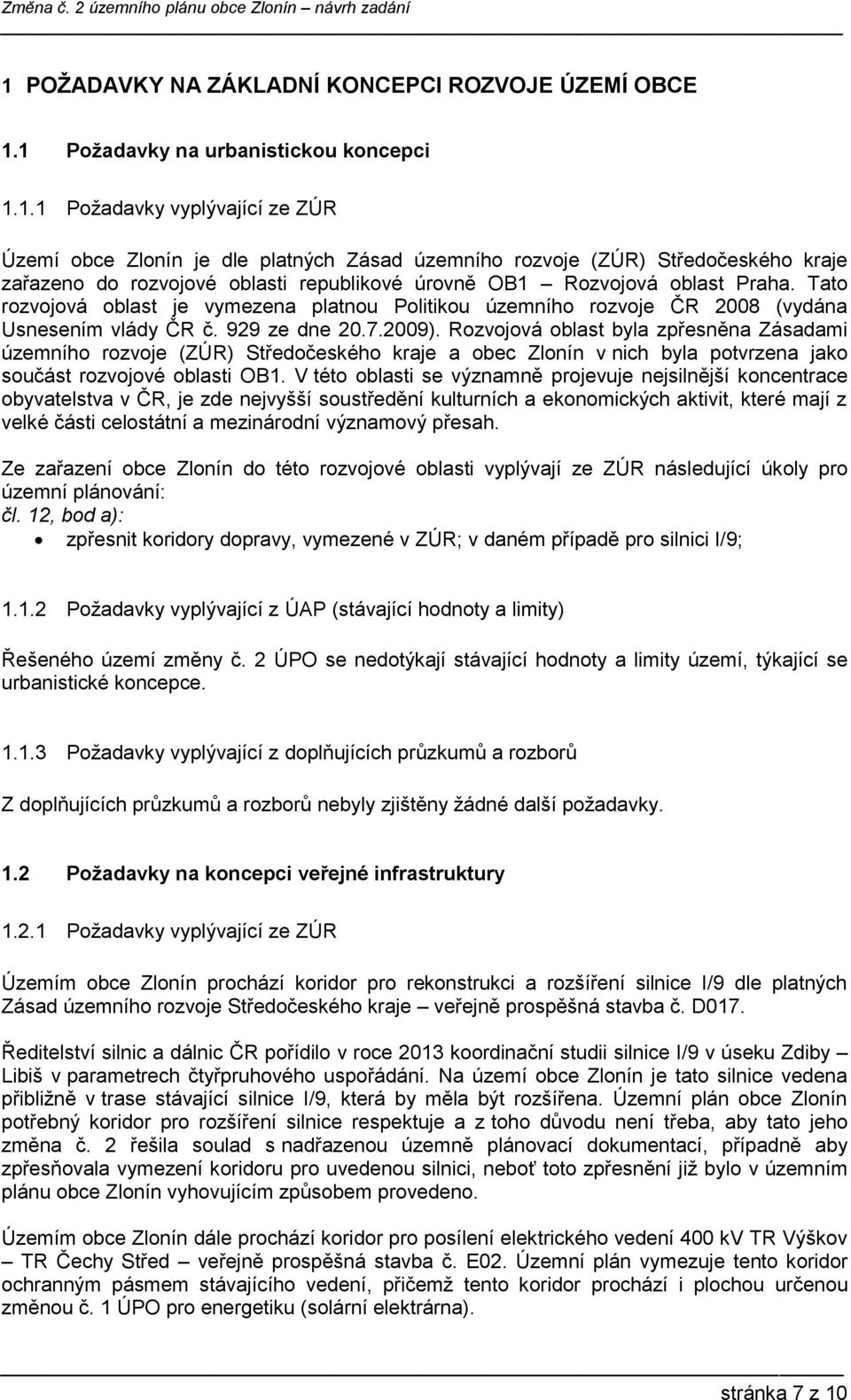 Rozvojová oblast byla zpřesněna Zásadami územního rozvoje (ZÚR) Středočeského kraje a obec Zlonín v nich byla potvrzena jako součást rozvojové oblasti OB1.