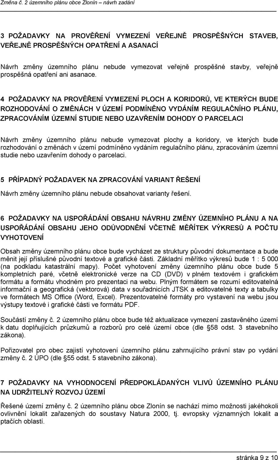 4 POŽADAVKY NA PROVĚŘENÍ VYMEZENÍ PLOCH A KORIDORŮ, VE KTERÝCH BUDE ROZHODOVÁNÍ O ZMĚNÁCH V ÚZEMÍ PODMÍNĚNO VYDÁNÍM REGULAČNÍHO PLÁNU, ZPRACOVÁNÍM ÚZEMNÍ STUDIE NEBO UZAVŘENÍM DOHODY O PARCELACI