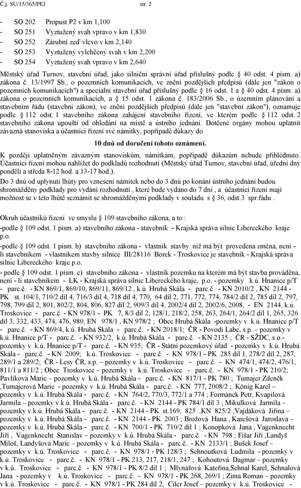 Městský úřad Turnov, stavební úřad, jako silniční správní úřad příslušný podle 40 odst. 4 písm. a) zákona č. 13/1997 Sb.