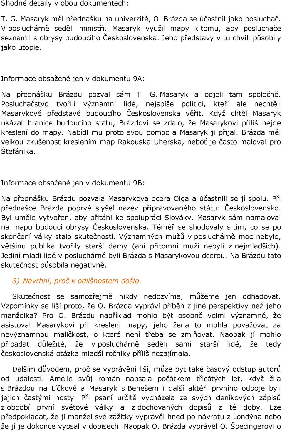 Informace obsažené jen v dokumentu 9A: Na přednášku Brázdu pozval sám T. G. Masaryk a odjeli tam společně.