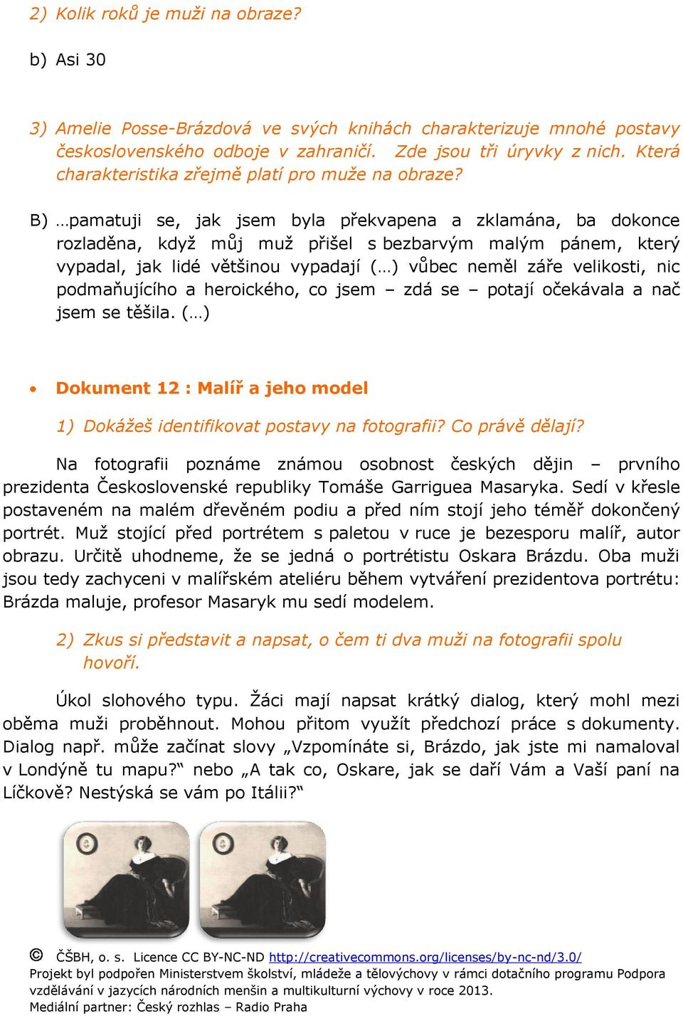 B) pamatuji se, jak jsem byla překvapena a zklamána, ba dokonce rozladěna, když můj muž přišel s bezbarvým malým pánem, který vypadal, jak lidé většinou vypadají ( ) vůbec neměl záře velikosti, nic