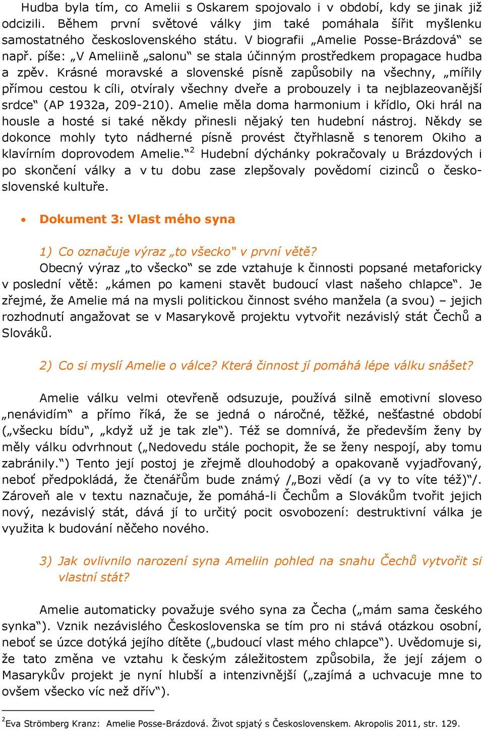 Krásné moravské a slovenské písně zapůsobily na všechny, mířily přímou cestou k cíli, otvíraly všechny dveře a probouzely i ta nejblazeovanější srdce (AP 1932a, 209-210).