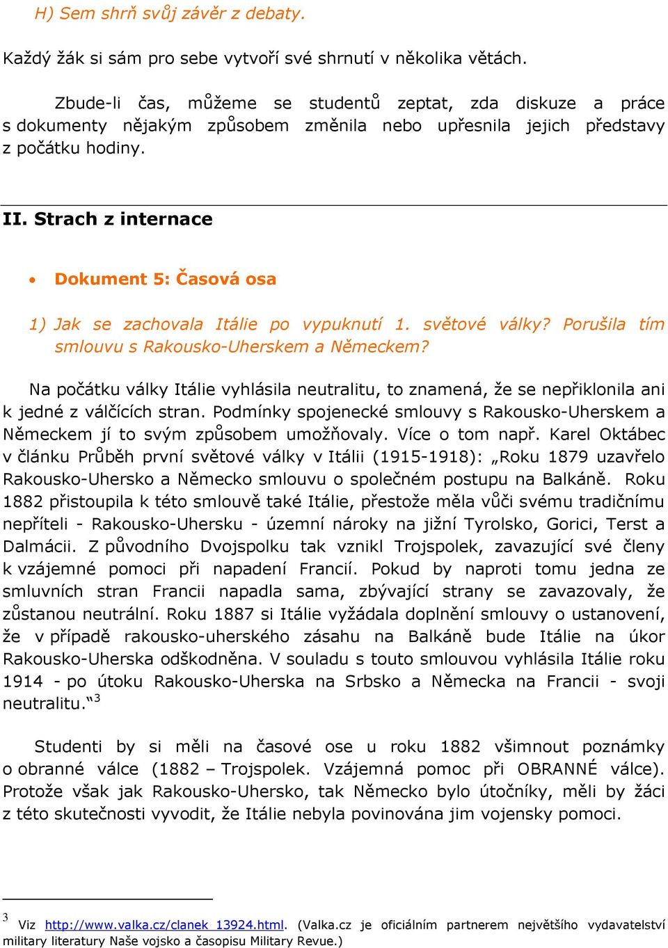 Strach z internace Dokument 5: Časová osa 1) Jak se zachovala Itálie po vypuknutí 1. světové války? Porušila tím smlouvu s Rakousko-Uherskem a Německem?