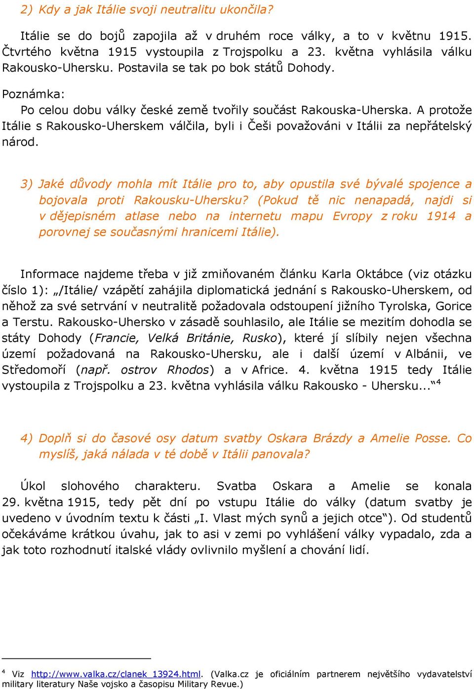 A protože Itálie s Rakousko-Uherskem válčila, byli i Češi považováni v Itálii za nepřátelský národ.