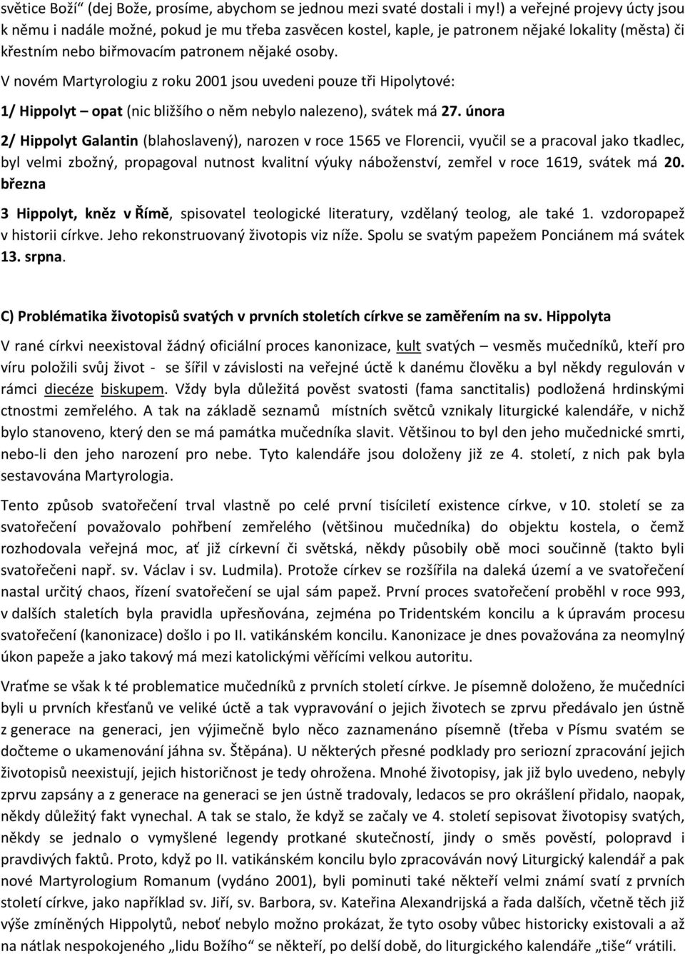 V novém Martyrologiu z roku 2001 jsou uvedeni pouze tři Hipolytové: 1/ Hippolyt opat (nic bližšího o něm nebylo nalezeno), svátek má 27.