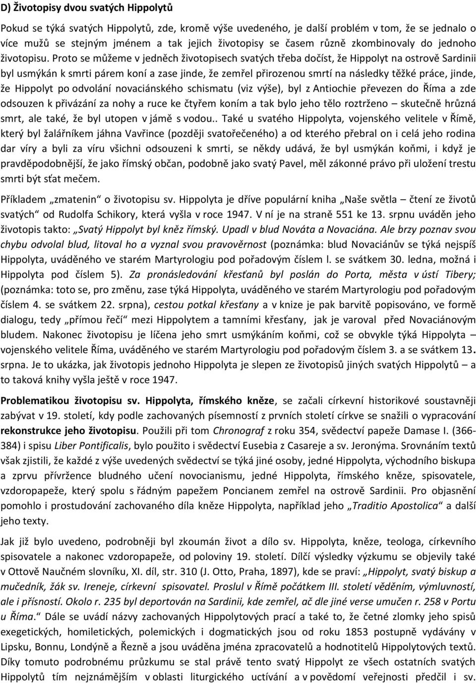 Proto se můžeme v jedněch životopisech svatých třeba dočíst, že Hippolyt na ostrově Sardinii byl usmýkán k smrti párem koní a zase jinde, že zemřel přirozenou smrtí na následky těžké práce, jinde, že