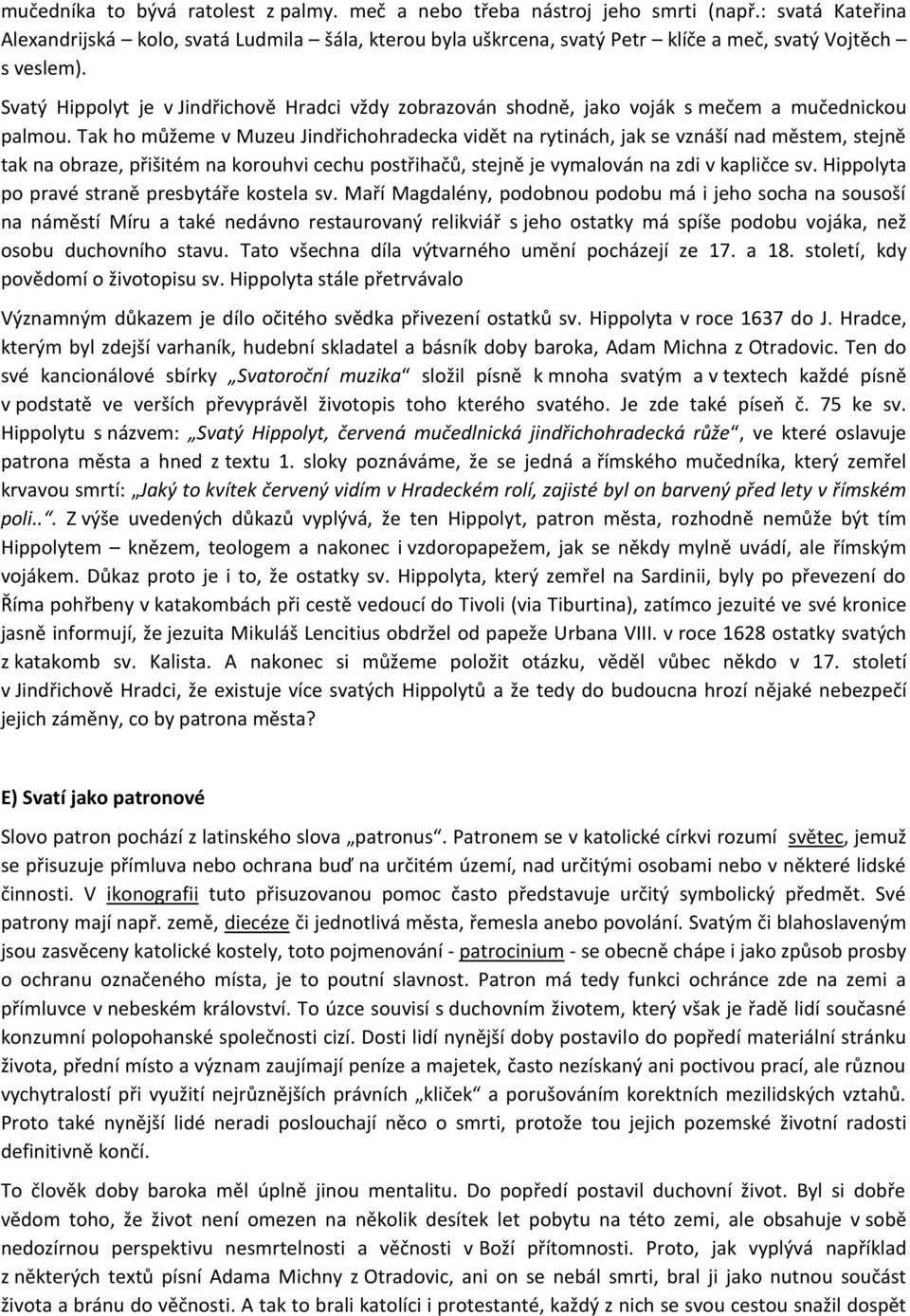 Svatý Hippolyt je v Jindřichově Hradci vždy zobrazován shodně, jako voják s mečem a mučednickou palmou.