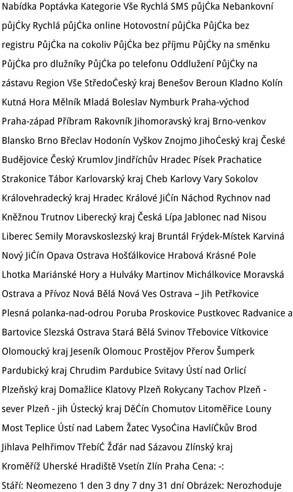 kraj Brno-venkov Blansko Brno Břeclav Hodonín Vyškov Znojmo Jihočeský kraj České Budějovice Český Krumlov Jindříchův Hradec Písek Prachatice Strakonice Tábor Karlovarský kraj Cheb Karlovy Vary