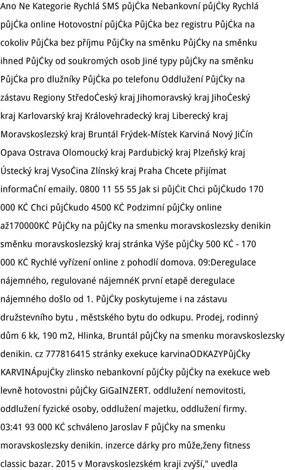 Královehradecký kraj Liberecký kraj Moravskoslezský kraj Bruntál Frýdek-Místek Karviná Nový Jičín Opava Ostrava Olomoucký kraj Pardubický kraj Plzeňský kraj Ústecký kraj Vysočina Zlínský kraj Praha