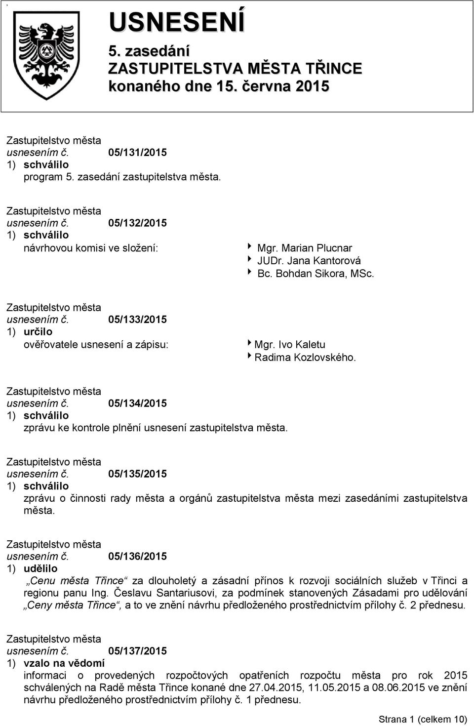 usnesením č. 05/135/2015 1) schválilo zprávu o činnosti rady města a orgánů zastupitelstva města mezi zasedáními zastupitelstva města. usnesením č.