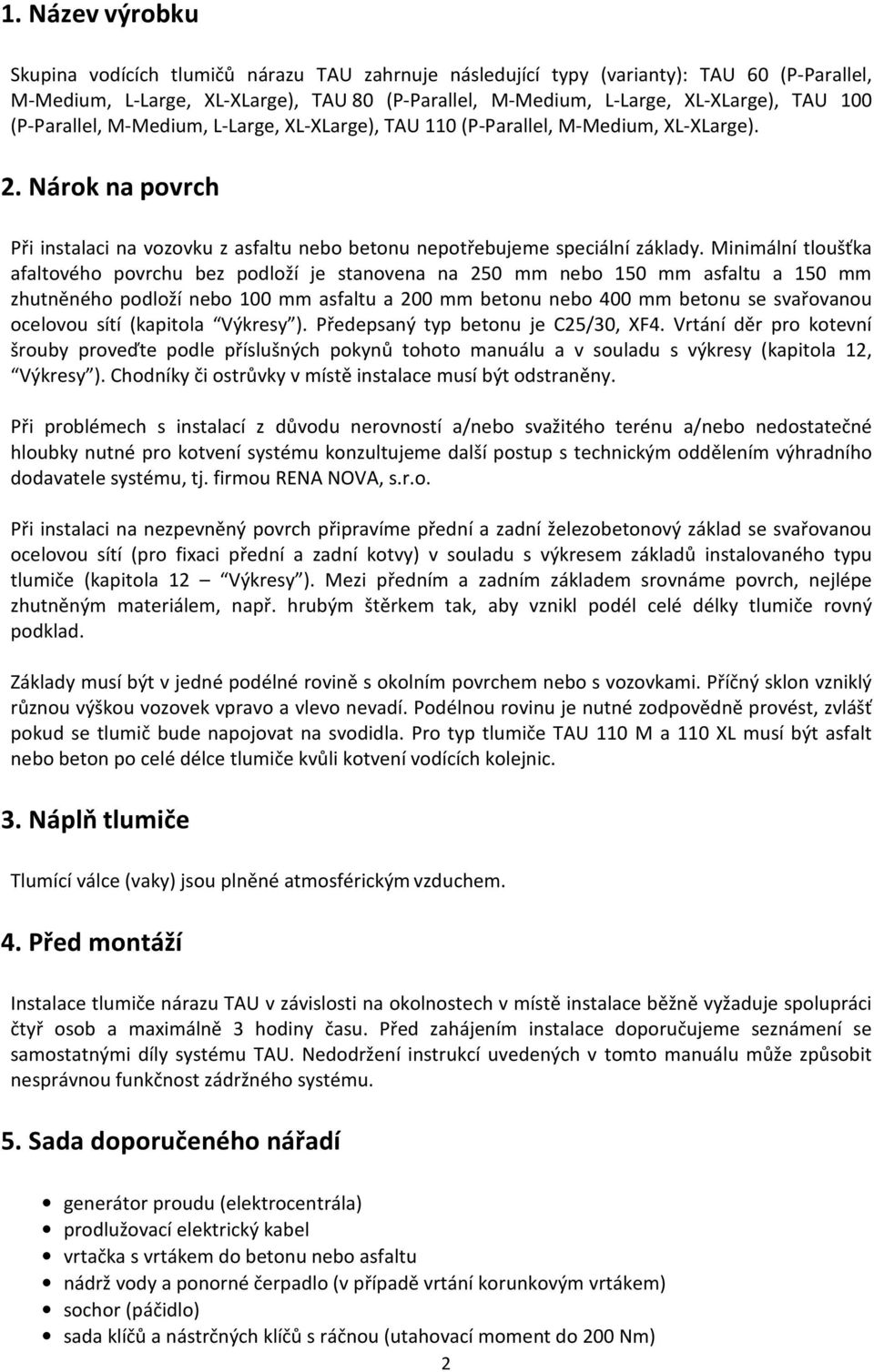 Minimální tloušťka afaltového povrchu bez podloží je stanovena na 250 mm nebo 150 mm asfaltu a 150 mm zhutněného podloží nebo 100 mm asfaltu a 200 mm betonu nebo 400 mm betonu se svařovanou ocelovou