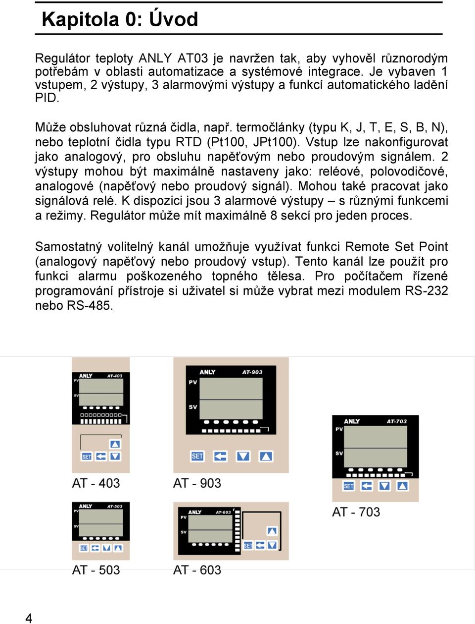 termočlánky (typu K, J, T, E, S, B, N), nebo teplotní čidla typu RTD (Pt100, JPt100). Vstup lze nakonfigurovat jako analogový, pro obsluhu napěťovým nebo proudovým signálem.