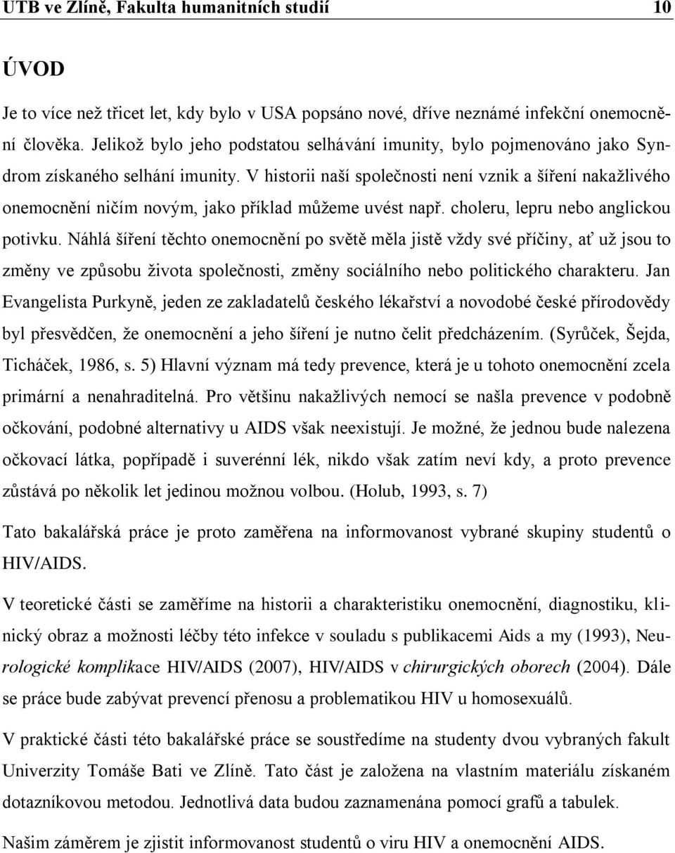 V historii naší společnosti není vznik a šíření nakažlivého onemocnění ničím novým, jako příklad můžeme uvést např. choleru, lepru nebo anglickou potivku.