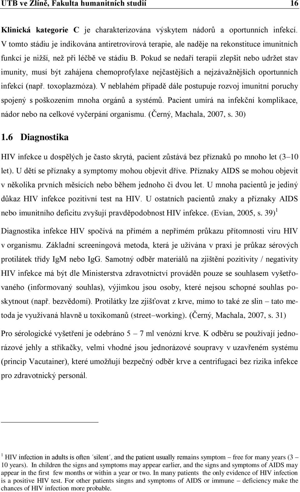 Pokud se nedaří terapii zlepšit nebo udržet stav imunity, musí být zahájena chemoprofylaxe nejčastějších a nejzávažnějších oportunních infekcí (např. toxoplazmóza).