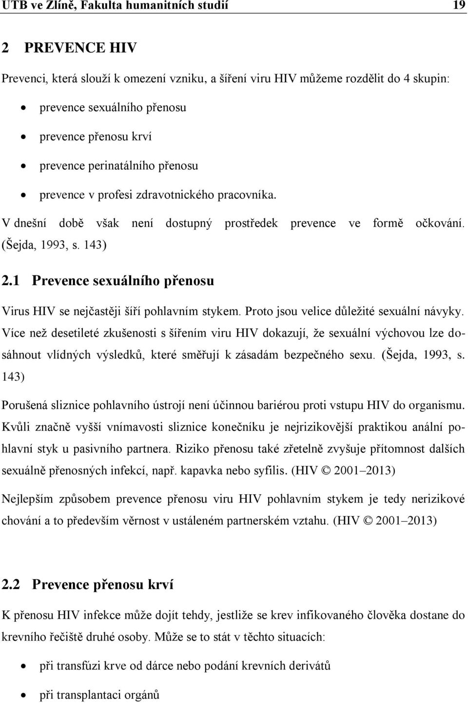 1 Prevence sexuálního přenosu Virus HIV se nejčastěji šíří pohlavním stykem. Proto jsou velice důležité sexuální návyky.