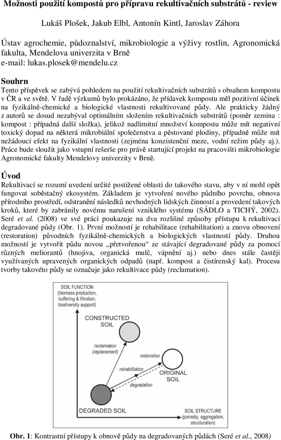 V ad výzkum bylo prokázáno, že pídavek kompostu ml pozitivní úinek na fyzikáln-chemické a biologické vlastnosti rekultivované pdy.