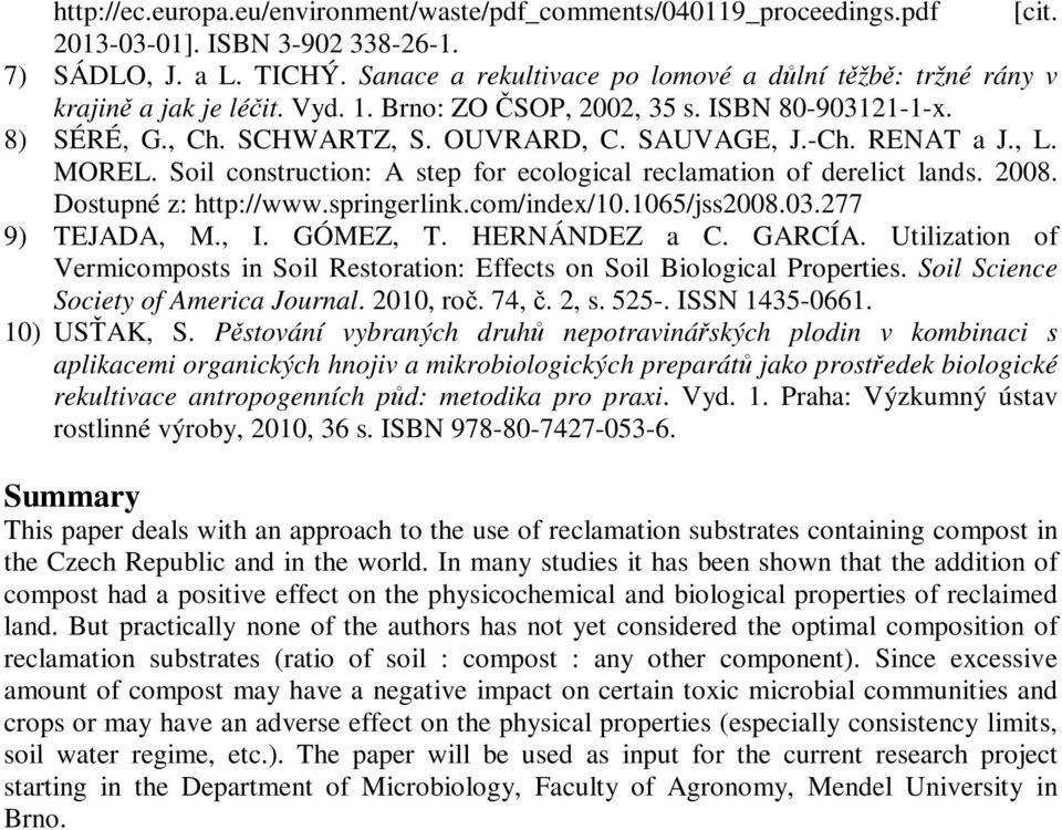 , L. MOREL. Soil construction: A step for ecological reclamation of derelict lands. 2008. Dostupné z: http://www.springerlink.com/index/10.1065/jss2008.03.277 9) TEJADA, M., I. GÓMEZ, T.