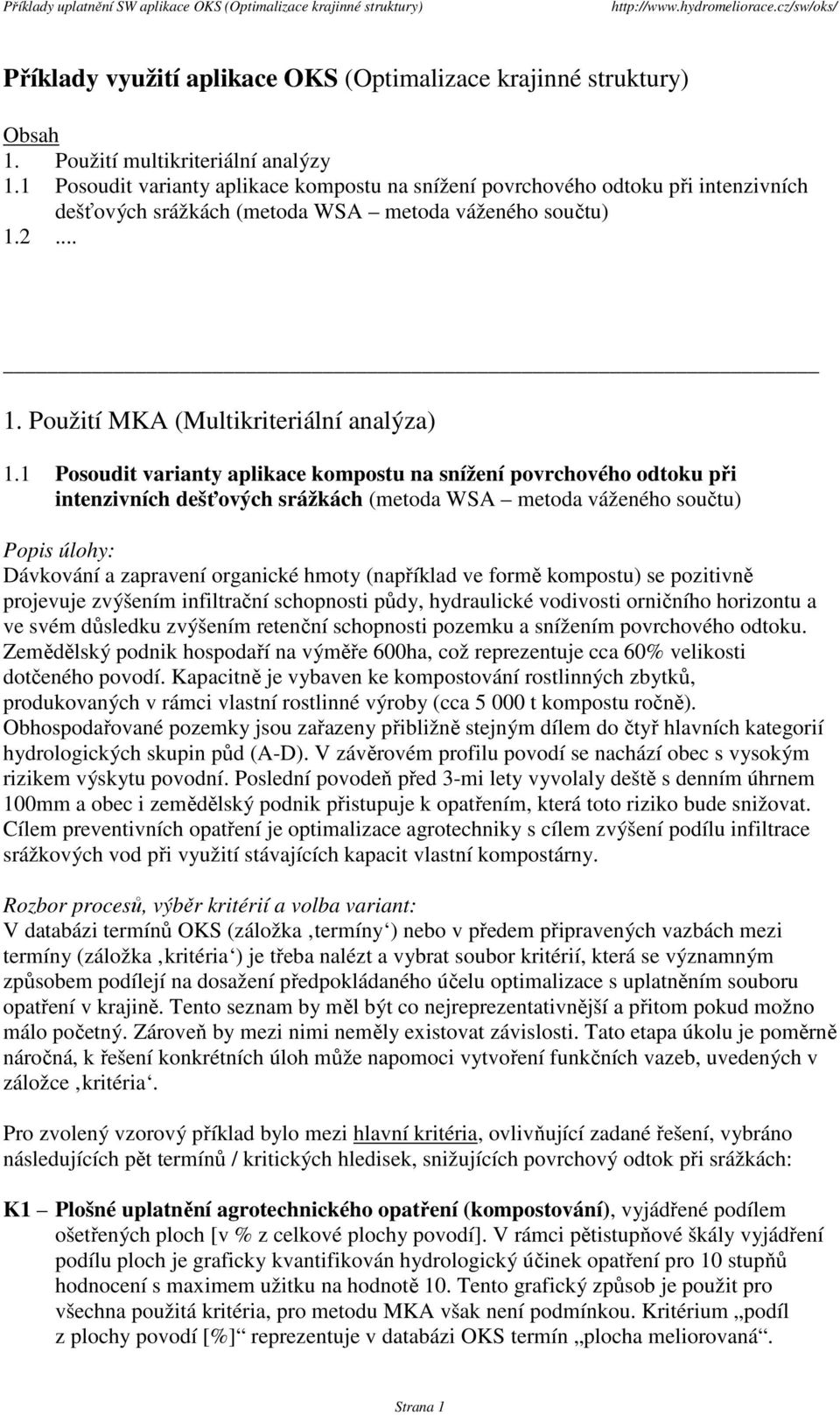 1 Posoudit varianty aplikace kompostu na snížení povrchového odtoku při intenzivních dešťových srážkách (metoda WSA metoda váženého součtu) Popis úlohy: Dávkování a zapravení organické hmoty